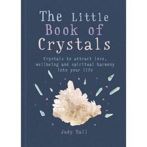 The Little Book of Crystals: Crystals to Attract Love, Wellbeing and Spiritual H